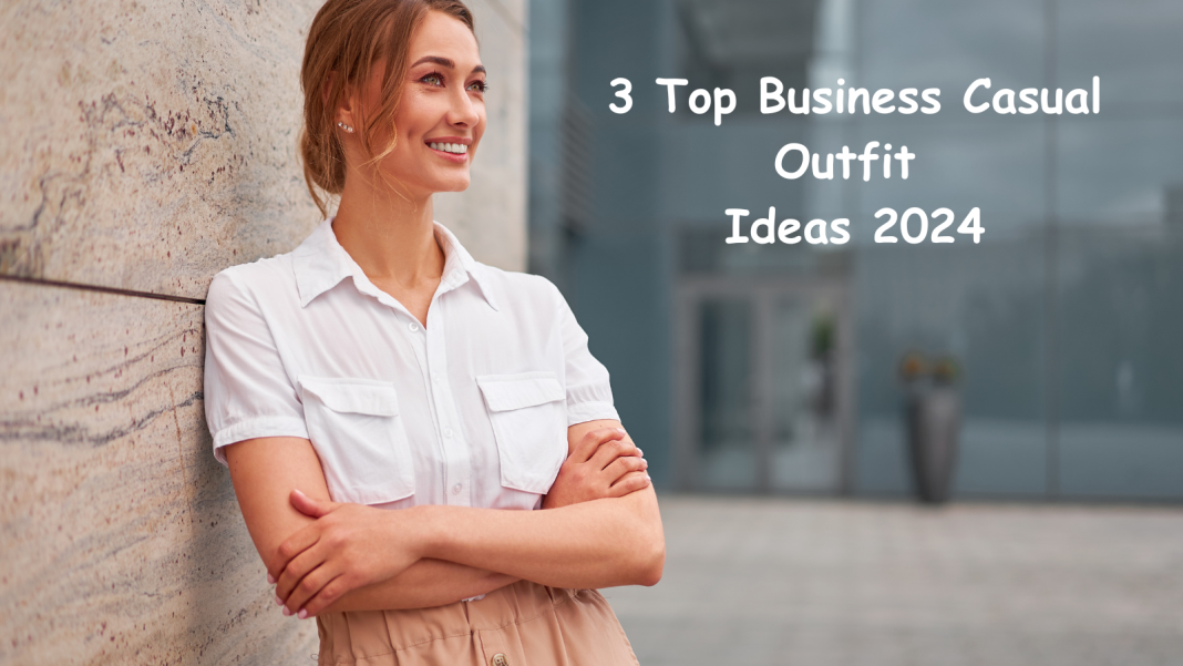 3 Top Business Casual Outfit Ideas 2024